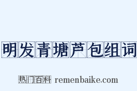 明发青塘芦包组词是什么意思的图片